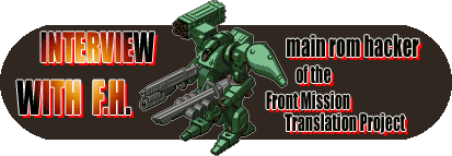 Interview with F.H. - the main ROM hacker of the Front Mission Translation Project
